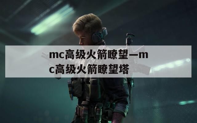 mc高级火箭瞭望—mc高级火箭瞭望塔