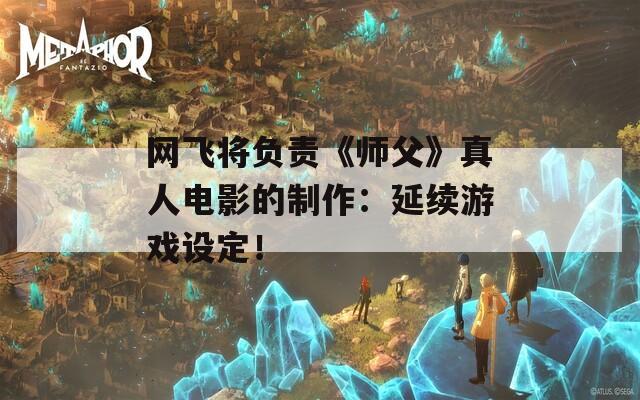 网飞将负责《师父》真人电影的制作：延续游戏设定！