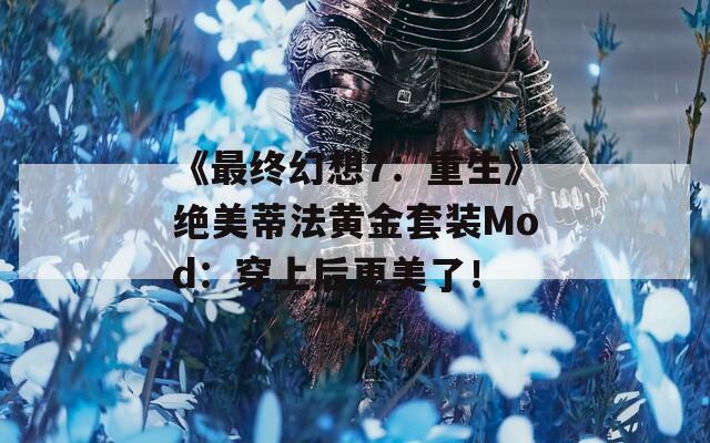 《最终幻想7：重生》绝美蒂法黄金套装Mod：穿上后更美了！