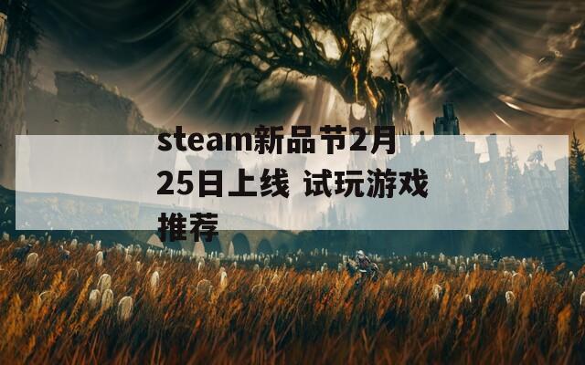 steam新品节2月25日上线 试玩游戏推荐