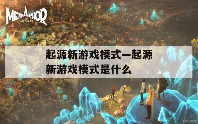 起源新游戏模式—起源新游戏模式是什么