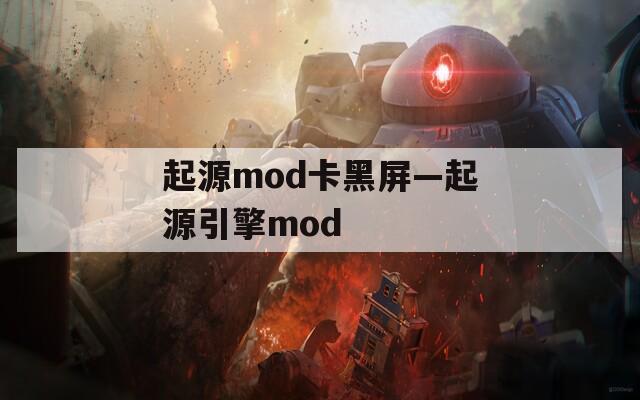 起源mod卡黑屏—起源引擎mod