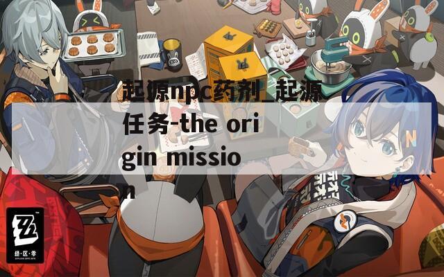 起源npc药剂_起源任务-the origin mission