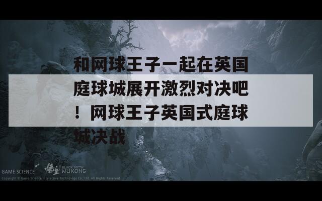 和网球王子一起在英国庭球城展开激烈对决吧！网球王子英国式庭球城决战