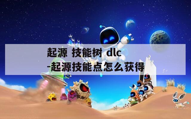 起源 技能树 dlc-起源技能点怎么获得