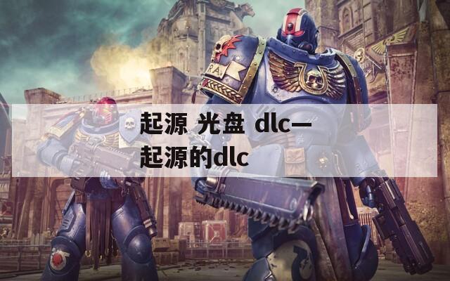 起源 光盘 dlc—起源的dlc