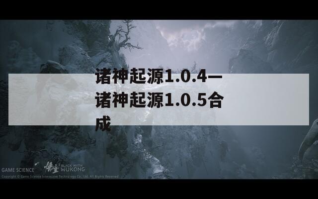 诸神起源1.0.4—诸神起源1.0.5合成