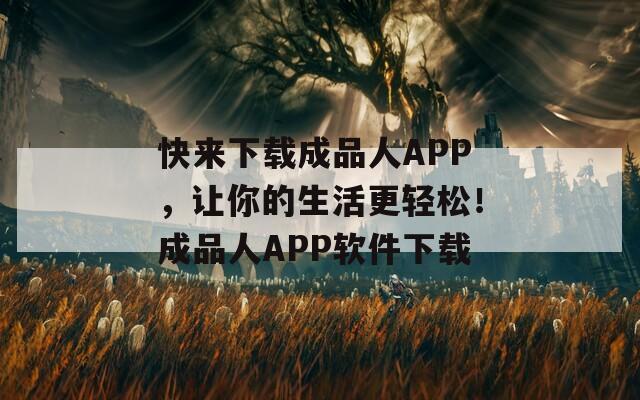 快来下载成品人APP，让你的生活更轻松！成品人APP软件下载