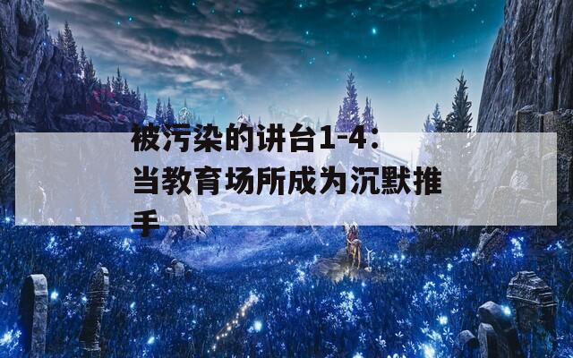 被污染的讲台1-4：当教育场所成为沉默推手