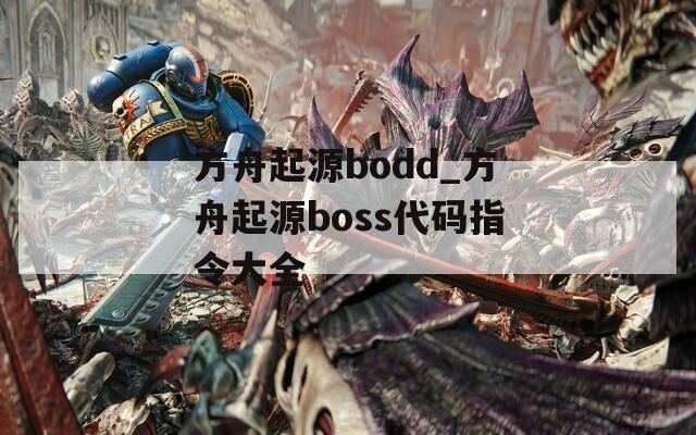 方舟起源bodd_方舟起源boss代码指令大全