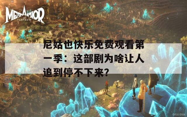 尼姑也快乐免费观看第一季：这部剧为啥让人追到停不下来？