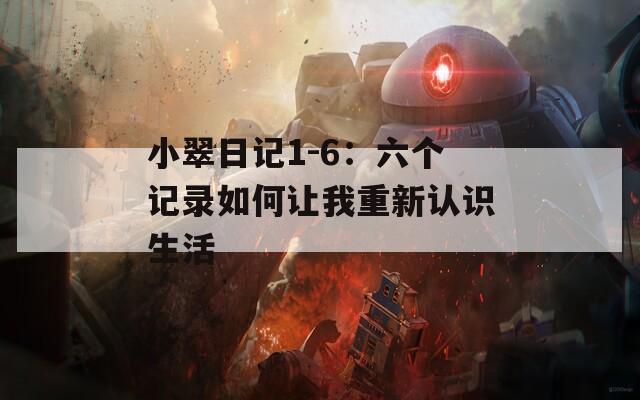 小翠日记1-6：六个记录如何让我重新认识生活