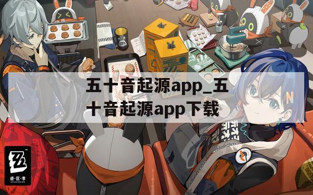 五十音起源app_五十音起源app下载