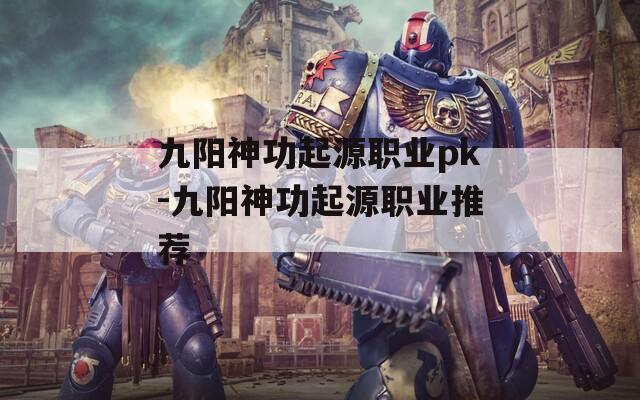 九阳神功起源职业pk-九阳神功起源职业推荐