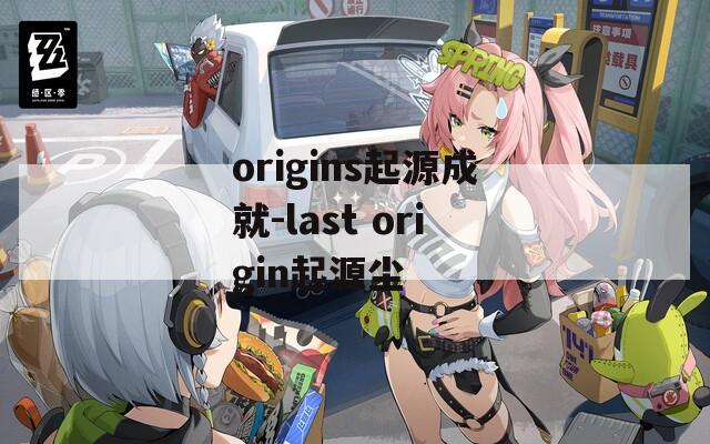 origins起源成就-last origin起源尘