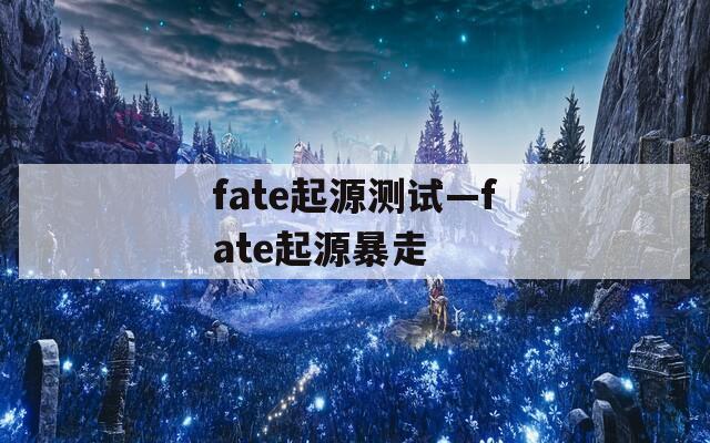 fate起源测试—fate起源暴走