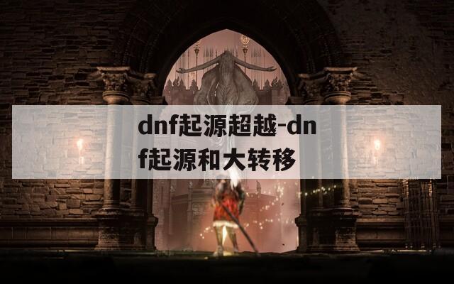 dnf起源超越-dnf起源和大转移