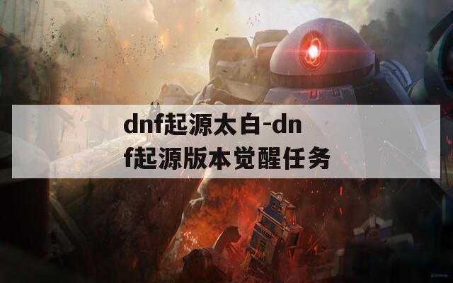 dnf起源太白-dnf起源版本觉醒任务