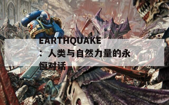 EARTHQUAKE：人类与自然力量的永恒对话