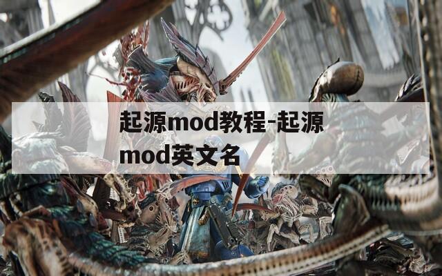 起源mod教程-起源mod英文名