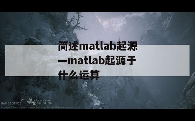 简述matlab起源—matlab起源于什么运算