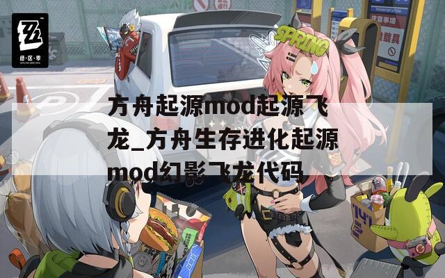 方舟起源mod起源飞龙_方舟生存进化起源mod幻影飞龙代码