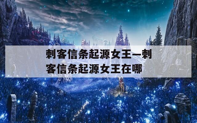 刺客信条起源女王—刺客信条起源女王在哪