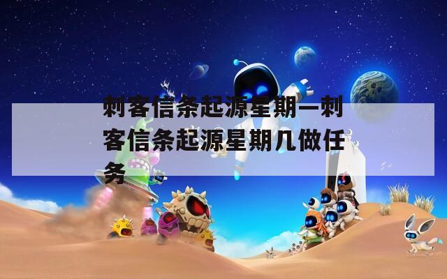 刺客信条起源星期—刺客信条起源星期几做任务