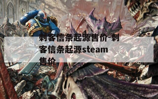 刺客信条起源售价-刺客信条起源steam售价