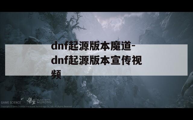 dnf起源版本魔道-dnf起源版本宣传视频