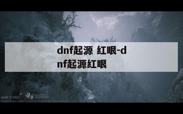 dnf起源 红眼-dnf起源红眼