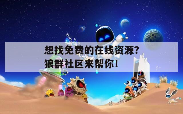 想找免费的在线资源？狼群社区来帮你！