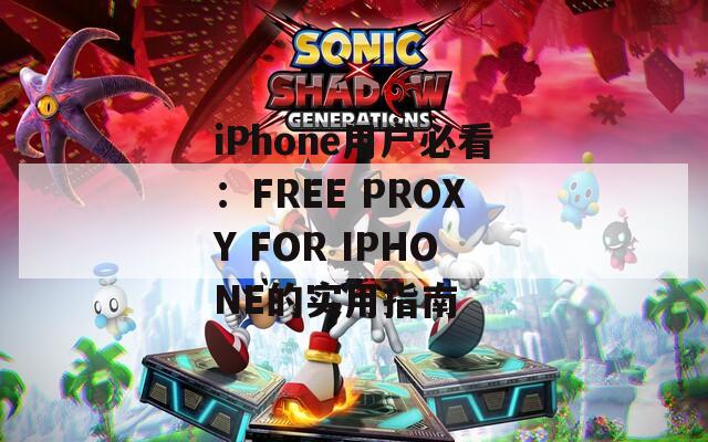 iPhone用户必看：FREE PROXY FOR IPHONE的实用指南