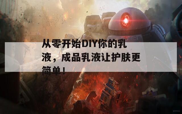 从零开始DIY你的乳液，成品乳液让护肤更简单！