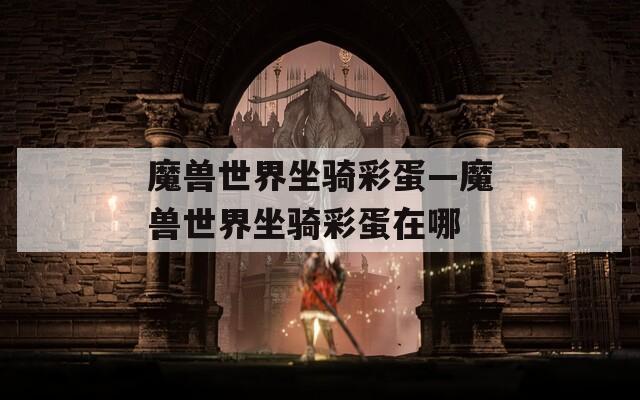 魔兽世界坐骑彩蛋—魔兽世界坐骑彩蛋在哪