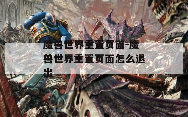 魔兽世界重置页面-魔兽世界重置页面怎么退出