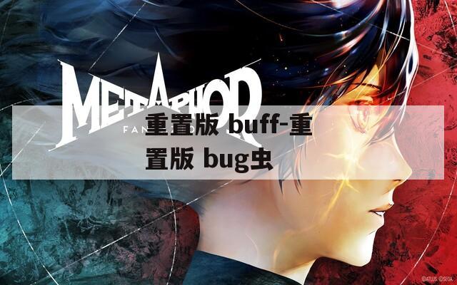 重置版 buff-重置版 bug虫