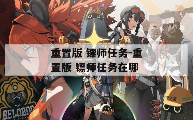 重置版 镖师任务-重置版 镖师任务在哪