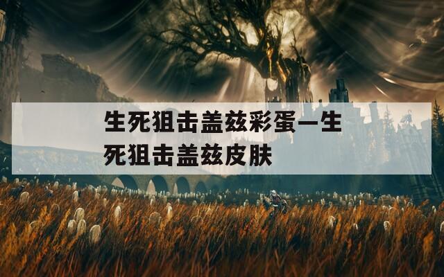 生死狙击盖兹彩蛋—生死狙击盖兹皮肤