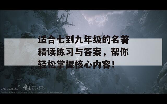 适合七到九年级的名著精读练习与答案，帮你轻松掌握核心内容！