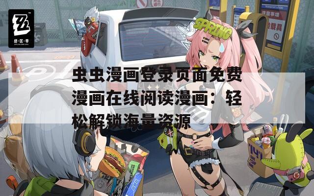 虫虫漫画登录页面免费漫画在线阅读漫画：轻松解锁海量资源