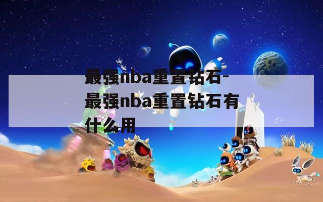 最强nba重置钻石-最强nba重置钻石有什么用