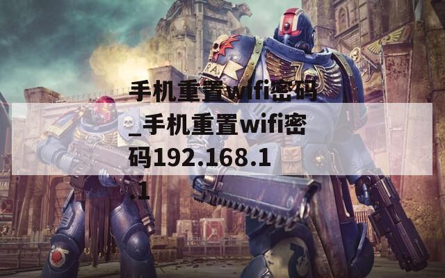 手机重置wifi密码_手机重置wifi密码192.168.1.1