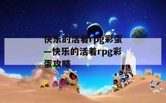 快乐的活着rpg彩蛋—快乐的活着rpg彩蛋攻略