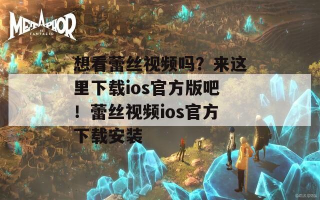 想看蕾丝视频吗？来这里下载ios官方版吧！蕾丝视频ios官方下载安装