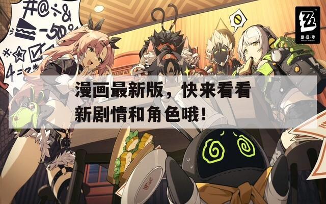 漫画最新版，快来看看新剧情和角色哦！