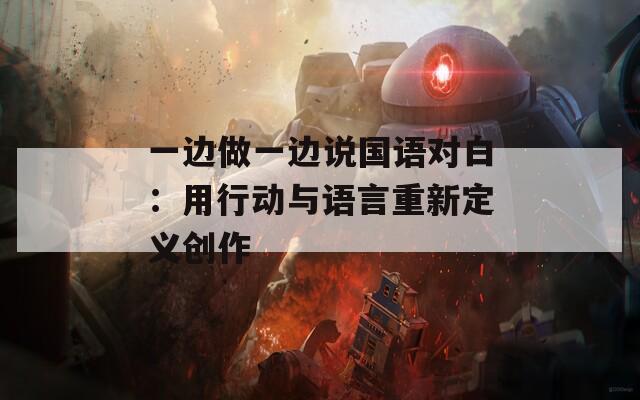 一边做一边说国语对白：用行动与语言重新定义创作