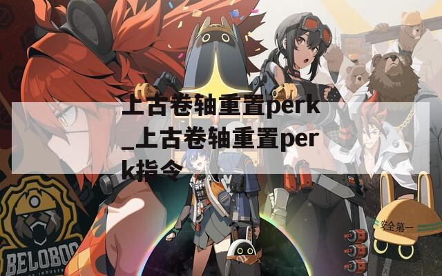 上古卷轴重置perk_上古卷轴重置perk指令