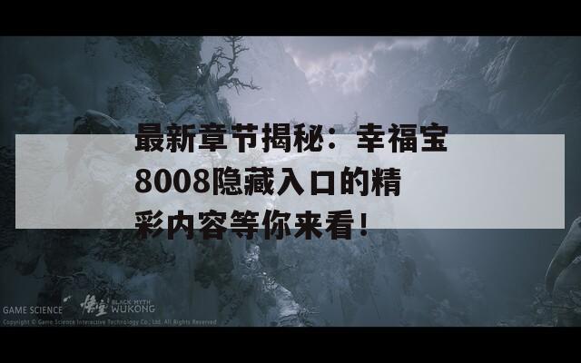 最新章节揭秘：幸福宝8008隐藏入口的精彩内容等你来看！