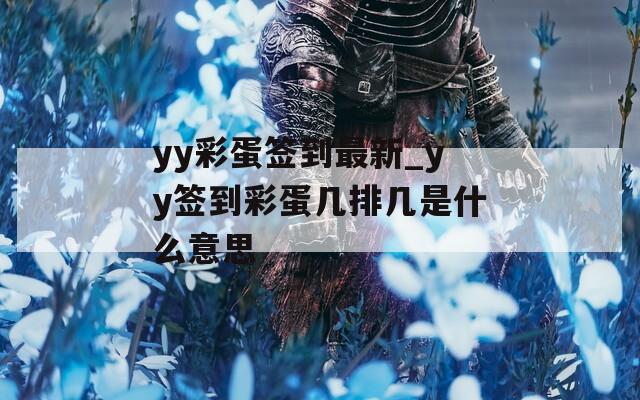 yy彩蛋签到最新_yy签到彩蛋几排几是什么意思